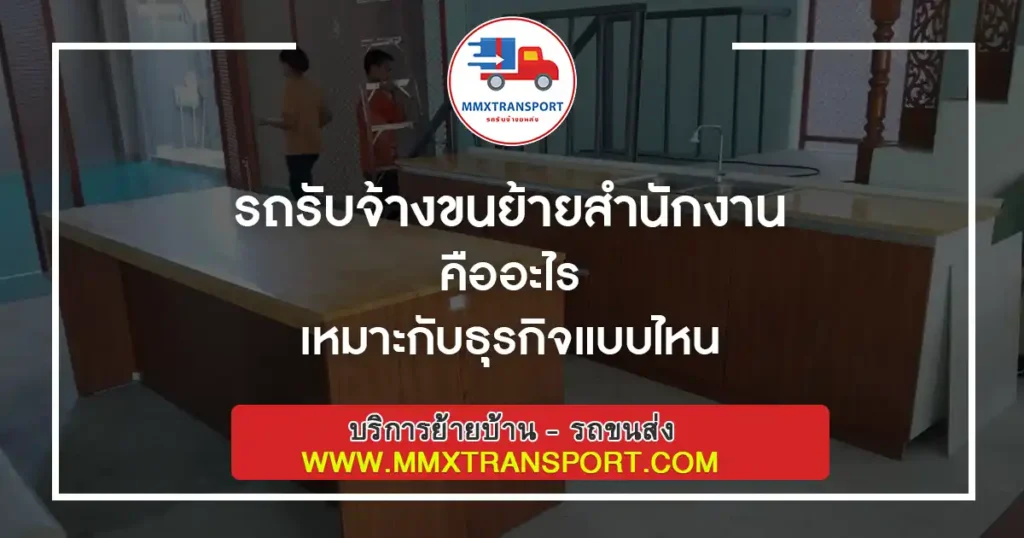 รถรับจ้างขนย้ายสำนักงานคืออะไร เหมาะกับธุรกิจแบบไหน